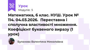  Математика, 6 клас. НУШ. Урок № 114. 04.03.2026.  Переставна і сполучна властивості множення. Коефіцієнт буквеного виразу (1 урок)