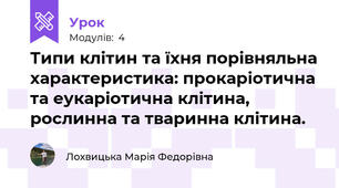 Типи клітин та їхня порівняльна характеристика: прокаріотична та еукаріотична клітина, рослинна та тваринна клітина.