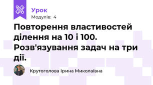 Повторення властивостей ділення на 10 і 100. Розв'язування задач на три дії.