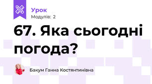 67. Яка сьогодні погода?