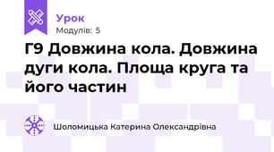 Г9 Довжина кола. Довжина дуги кола. Площа круга та його частин