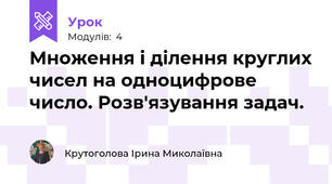 Множення і ділення круглих чисел на одноцифрове число. Розв'язування задач.