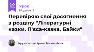 Перевіряю свої досягнення з розділу "Літературні казки. П'єса-казка. Байки"