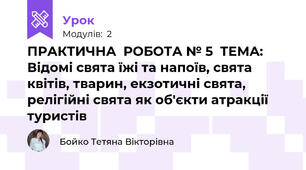 ПРАКТИЧНА  РОБОТА № 5  ТЕМА: Відомі свята їжі та напоїв, свята квітів, тварин, екзотичні свята, релігійні свята як об'єкти атракції туристів