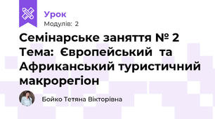 Семінарське заняття № 2 Тема:  Європейський  та Африканський туристичний макрорегіон