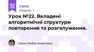 Урок №22. Вкладені алгоритмічні структури повторення та розгалуження.