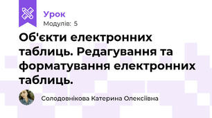 Об'єкти електронних таблиць. Редагування та форматування електронних таблиць.