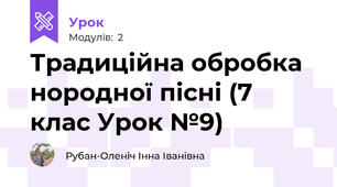 Традиційна обробка нородної пісні (7 клас Урок №9)