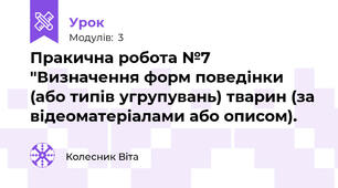 Пракична робота №7 "Визначення форм поведінки (або типів угрупувань) тварин (за відеоматеріалами або описом).