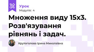 Множення виду 15х3. Розв'язування рівнянь і задач.
