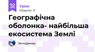 Географічна оболонка- найбільша екосистема Землі
