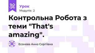 Контрольна Робота з теми "That's amazing".