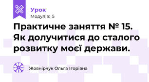 Практичне заняття № 15. Як долучитися до сталого розвитку моєї держави.