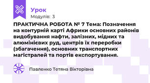 ПРАКТИЧНА РОБОТА № 7 Тема: Позначення на контурній карті Африки основних районів видобування нафти, залізних, мідних та алюмінієвих руд, центрів їх переробки (збагачення), основних транспортних магістралей та портів експортування.
