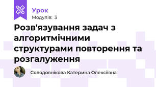Розв'язування задач з алгоритмічними структурами повторення та розгалуження
