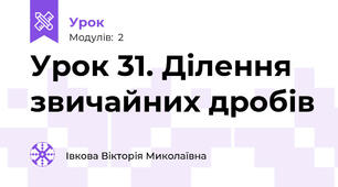 Урок 31. Ділення звичайних дробів