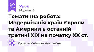 Тематична робота: Модернізація країн Європи та Америки в останній третині ХІХ на початку ХХ ст.