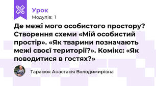 Де межі мого особистого простору? Створення схеми «Мій особистий простір». «Як тварини позначають межі своєї території?». Комікс: «Як поводитися в гостях?»   