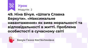 49. Ніна Бічуя. «Шпага Славка Беркути». «Максимальне навантаження» як вияв моральності та відповідальності в житті. Проблема особистості в сучасному світі
