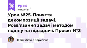 Урок №25. Поняття декомпозиції задачі. Розв’язання задачі методом поділу на підзадачі. Проєкт №3