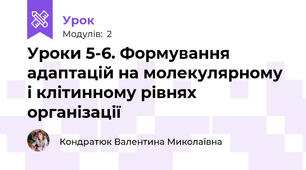 Уроки 5-6. Формування адаптацій на молекулярному і клітинному рівнях організації