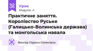  Практичне заняття. Королівство Руське (Галицько-Волинська держава) та монгольська навала