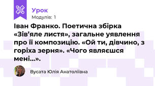 Іван Франко. Поетична збірка «Зів’яле листя», загальне уявлення про її композицію. «Ой ти, дівчино, з горіха зерня». «Чого являєшся мені...».