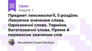 Предмет лексикології, її розділи. Лексичне значення слова. Однозначні слова. Терміни. Багатозначні слова. Пряме й переносне значення слів