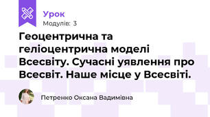 Геоцентрична та геліоцентрична моделі Всесвіту. Сучасні уявлення про Всесвіт. Наше місце у Всесвіті.