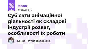 Суб’єкти анімаційної діяльності як складові індустрії розваг, особливості їх роботи