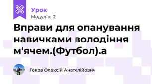 Вправи для опанування навичками володіння м'ячем.(Футбол).а