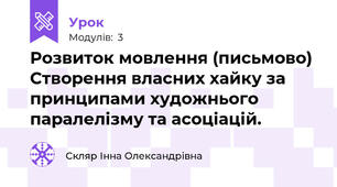 Розвиток мовлення (письмово) Створення власних хайку за принципами художнього паралелізму та асоціацій.