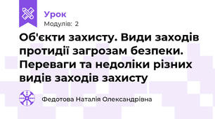 Об'єкти захисту. Види заходів протидії загрозам безпеки. Переваги та недоліки різних видів заходів захисту