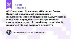 43. Олександр Довженко. «Ніч перед боєм». Видатний український кінорежисер і письменник. Його оповідання про Другу світову війну. «Ніч перед боєм» − твір про героїзм, самовідданість, патріотичні почуття українців, проявлені під час воєнного лихоліття