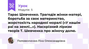 Тарас Шевченко. Трагедія жінки-матері, боротьба за своє материнство, жорстокість народної моралі («У нашім раї на землі…»). Наскрізний ліризм творів Т. Шевченка про жіночу долю.