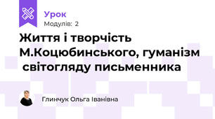Життя і творчість М.Коцюбинського, гуманізм  світогляду письменника