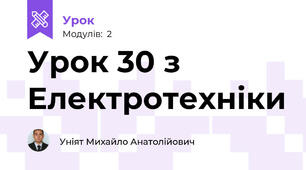 Урок 30 з Електротехніки