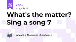 What's the matter? Sing a song 7