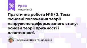 Практична робота №6 / 2. Тема :основні положення теорії напружено-деформованого стану; основи теорії пружності і пластичності.