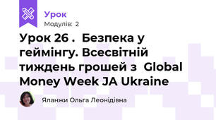 Урок 26 .  Безпека у геймінгу. Всесвітній тиждень грошей з  Global Money Week JA Ukraine