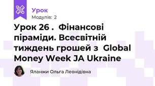 Урок 26 .  Фінансові піраміди. Всесвітній тиждень грошей з  Global Money Week JA Ukraine