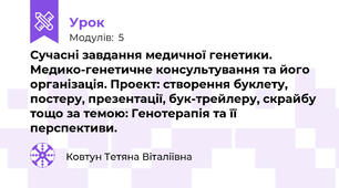 Сучасні завдання медичної генетики. Медико-генетичне консультування та його організація. Проект: створення буклету, постеру, презентації, бук-трейлеру, скрайбу тощо за темою: Генотерапія та її перспективи.