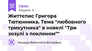 Життєпис Григора Тютюнника. Тема "любовного трикутника" в новелі "Три зозулі з поклоном""