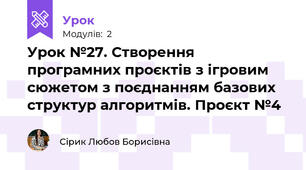 Урок №27. Створення програмних проєктів з ігровим сюжетом з поєднанням базових структур алгоритмів. Проєкт №4