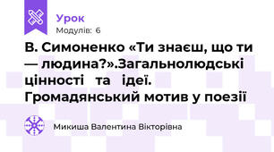 В. Симоненко «Ти знаєш, що ти — людина?».Загальнолюдські цінності   та   ідеї. Громадянський мотив у поезії