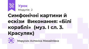 Симфонічні картини й ескізи  Виконання: «Білі кораблі»  (муз. І сл. 3. Красуляк) 