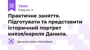Практичне заняття. Підготувати та представити історичний портрет князя/короля Данила.