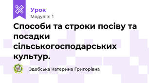 Способи та строки посіву та посадки сільськогосподарських культур.