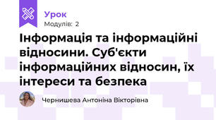Інформація та інформаційні відносини. Суб'єкти інформаційних відносин, їх інтереси та безпека