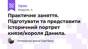 Практичне заняття. Підготувати та представити історичний портрет князя/короля Данила.